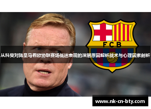 从科曼对阵皇马看欧协联赛场低迷表现的深层原因解析战术与心理因素剖析