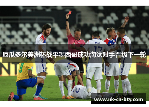 厄瓜多尔美洲杯战平墨西哥成功淘汰对手晋级下一轮