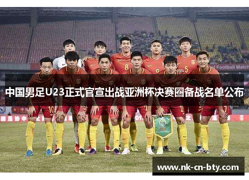 中国男足U23正式官宣出战亚洲杯决赛圈备战名单公布 中国男足U23正式官宣出战亚洲杯决赛圈备战名单公布