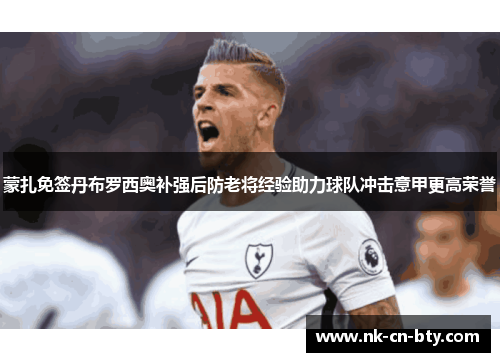 蒙扎免签丹布罗西奥补强后防老将经验助力球队冲击意甲更高荣誉 蒙扎免签丹布罗西奥补强后防老将经验助力球队冲击意甲更高荣誉